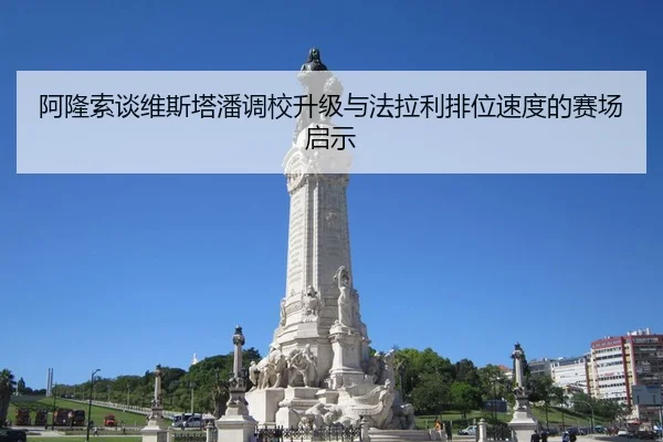 阿隆索谈维斯塔潘调校升级与法拉利排位速度的赛场启示